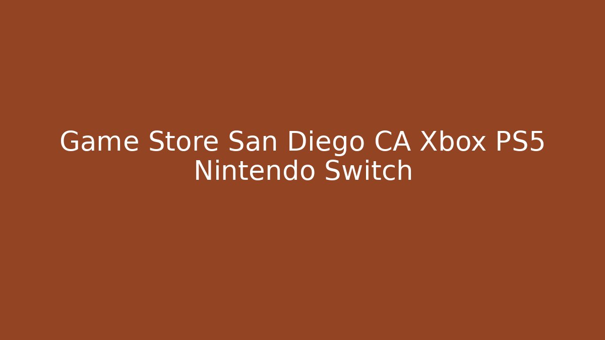 Game Store San Diego CA Xbox PS5 Nintendo Switch