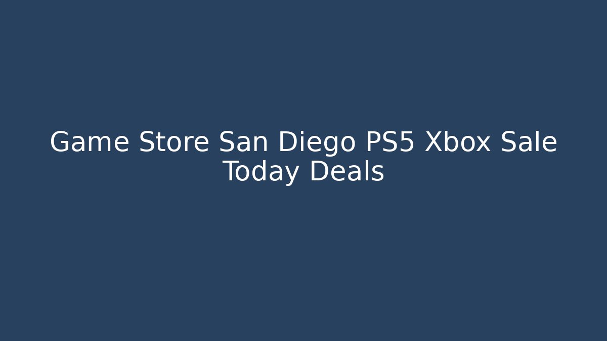 Game Store San Diego PS5 Xbox Sale Today Deals
