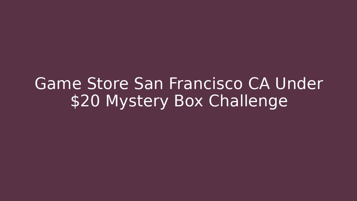 Game Store San Francisco CA Under $20 Mystery Box Challenge
