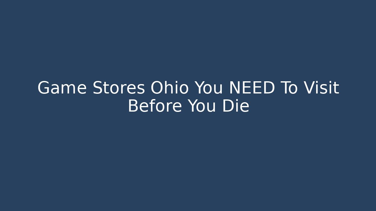 Game Stores Ohio You NEED To Visit Before You Die