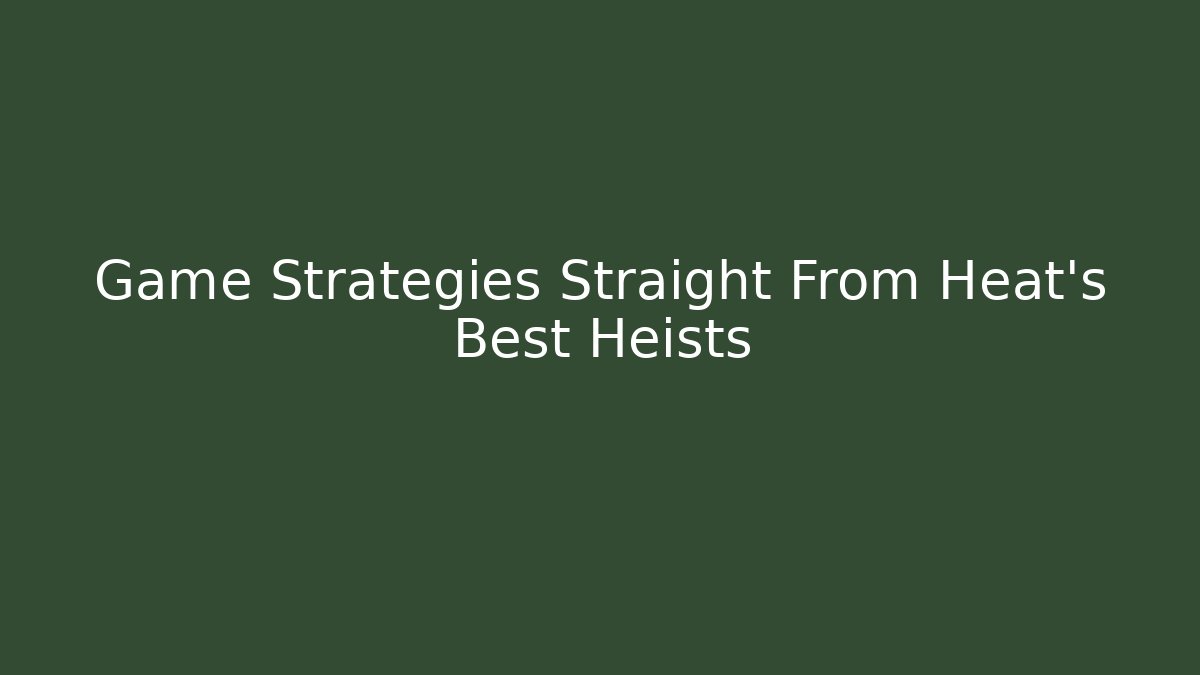 Game Strategies Straight From Heat’s Best Heists
