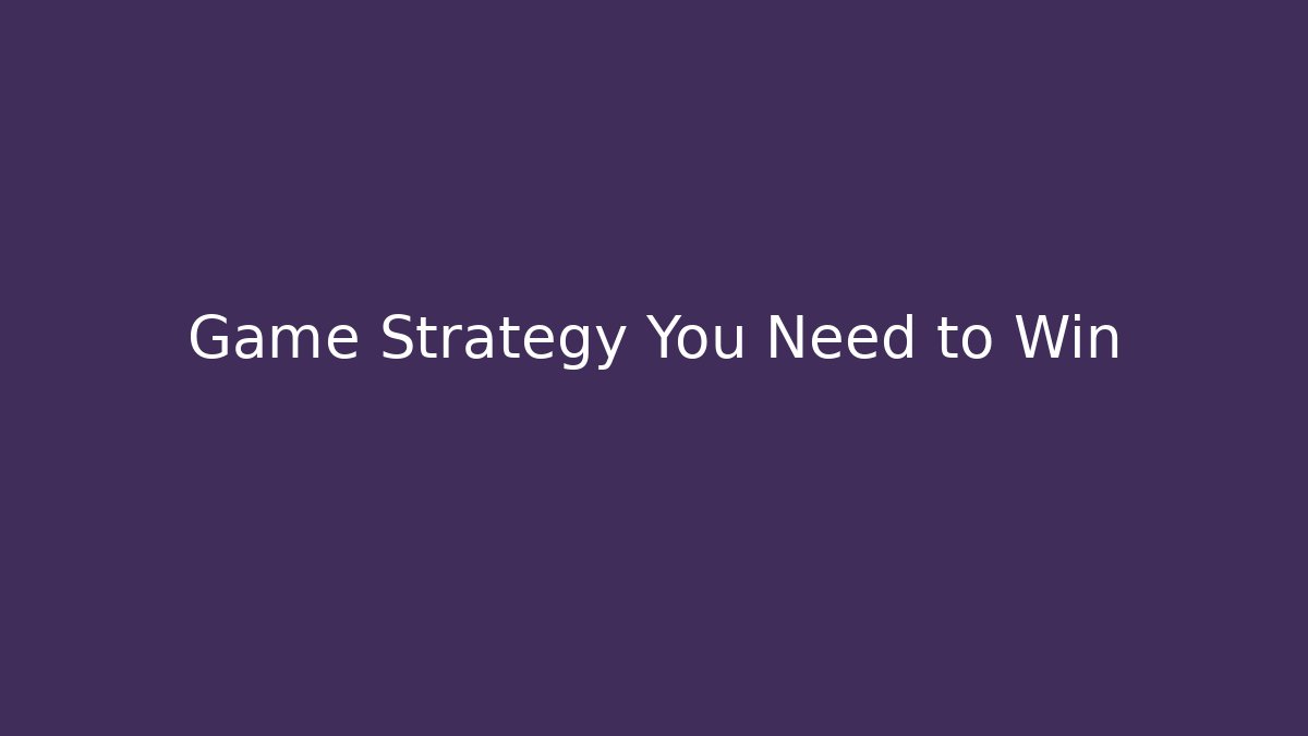 Game Strategy You Need to Win