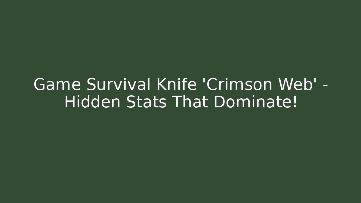 Game Survival Knife ‘Crimson Web’ – Hidden Stats That Dominate!
