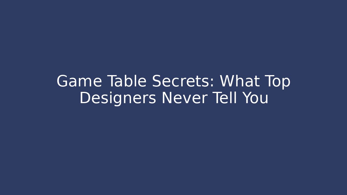 Game Table Secrets: What Top Designers Never Tell You - Critter Realm