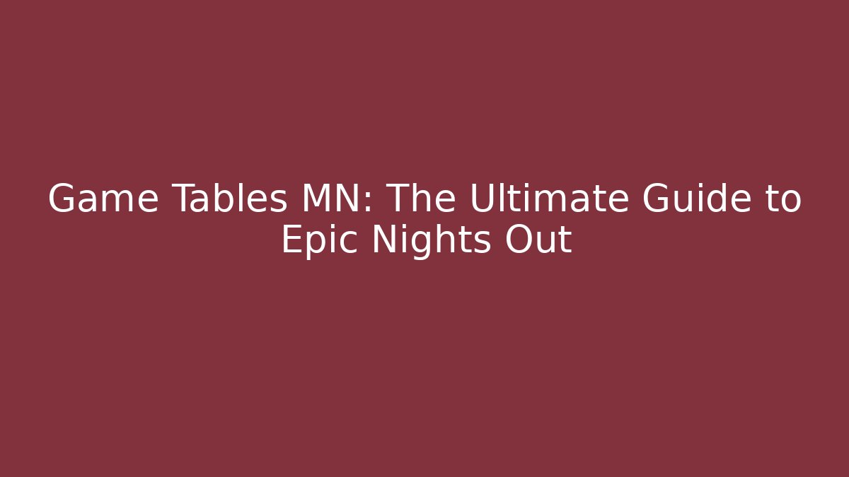 Game Tables MN: The Ultimate Guide to Epic Nights Out