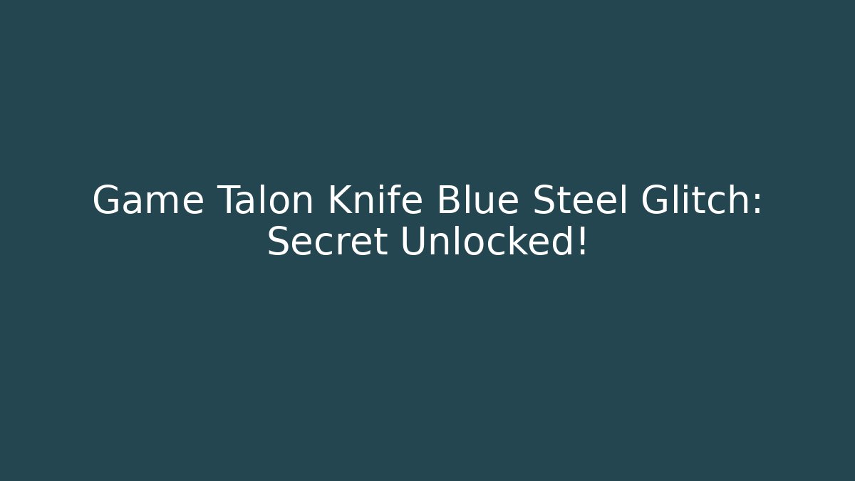 Game Talon Knife Blue Steel Glitch: Secret Unlocked!