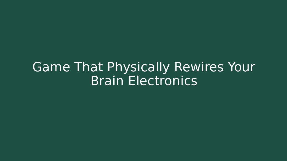 Game That Physically Rewires Your Brain Electronics