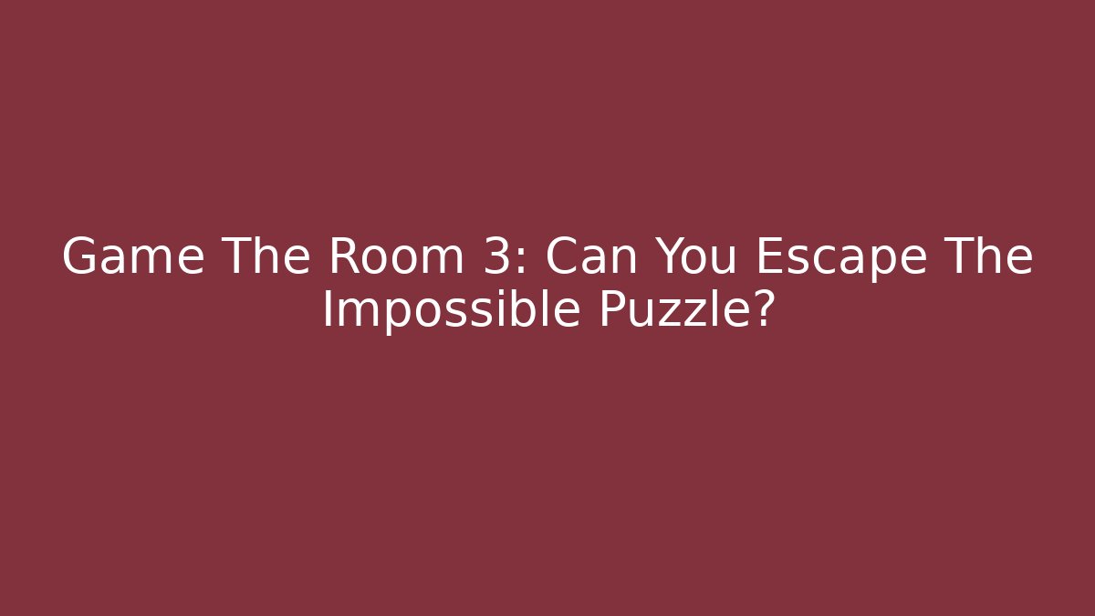Game The Room 3: Can You Escape The Impossible Puzzle?
