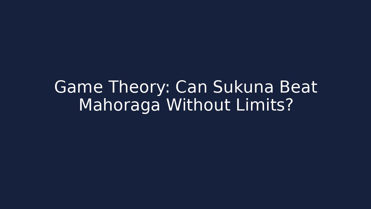 Game Theory: Can Sukuna Beat Mahoraga Without Limits?