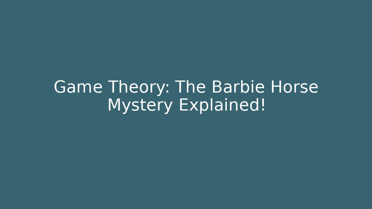 Game Theory: The Barbie Horse Mystery Explained!