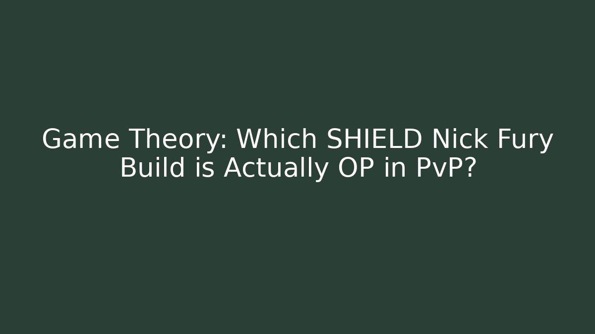 Game Theory: Which SHIELD Nick Fury Build is Actually OP in PvP?