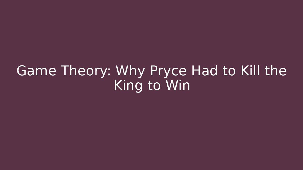 Game Theory: Why Pryce Had to Kill the King to Win