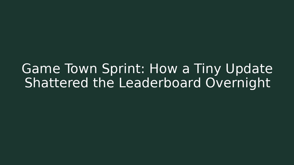 Game Town Sprint: How a Tiny Update Shattered the Leaderboard Overnight