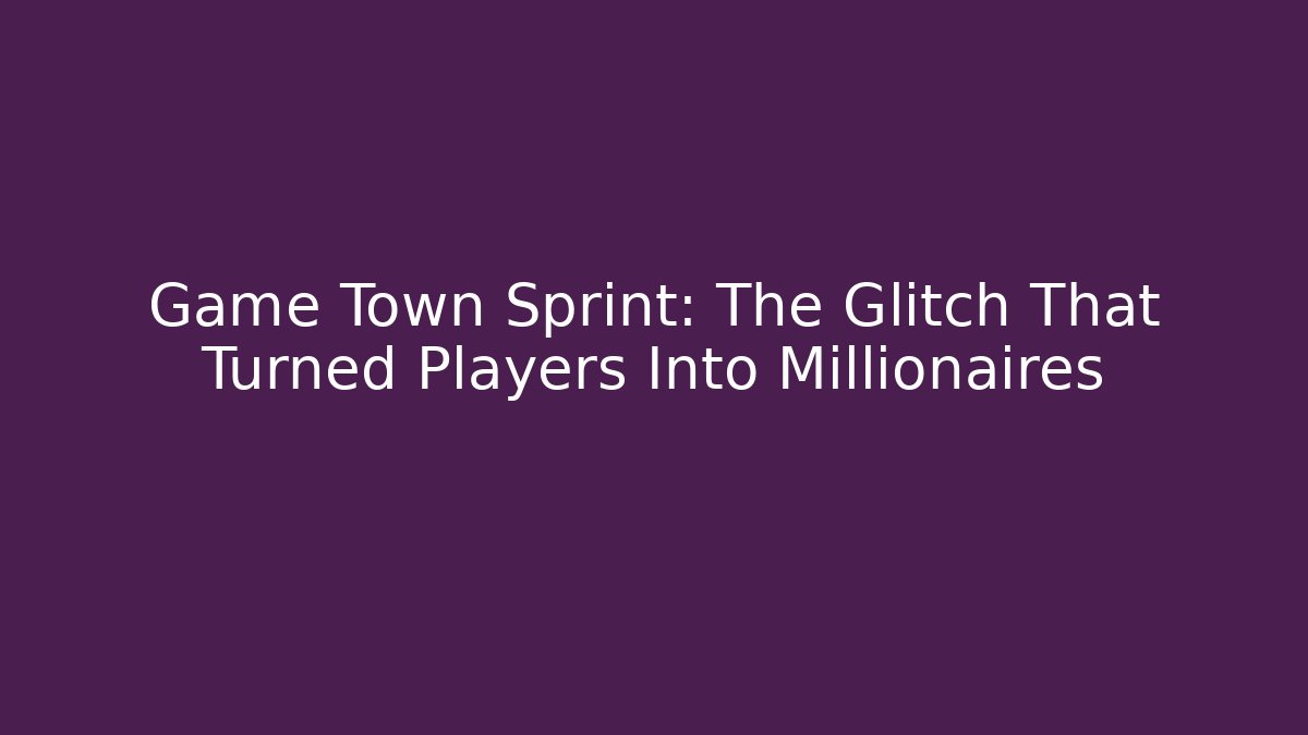 Game Town Sprint: The Glitch That Turned Players Into Millionaires