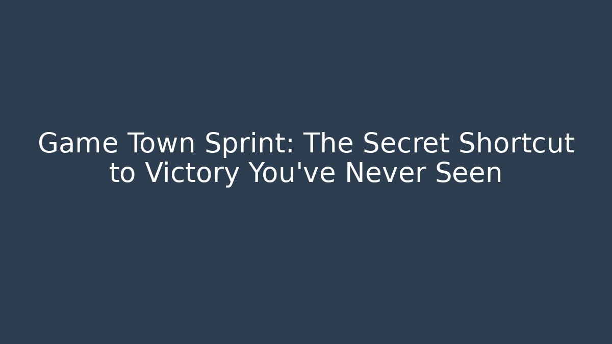 Game Town Sprint: The Secret Shortcut to Victory You’ve Never Seen