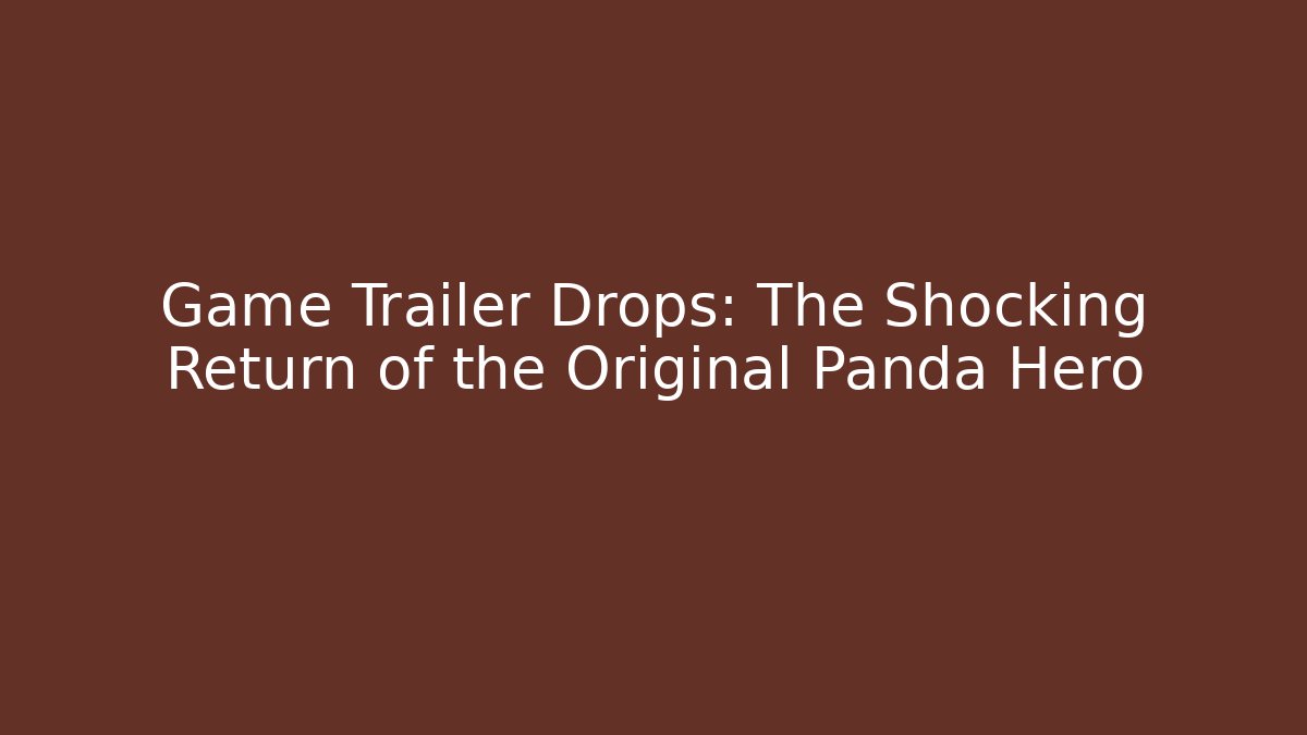 Game Trailer Drops: The Shocking Return of the Original Panda Hero