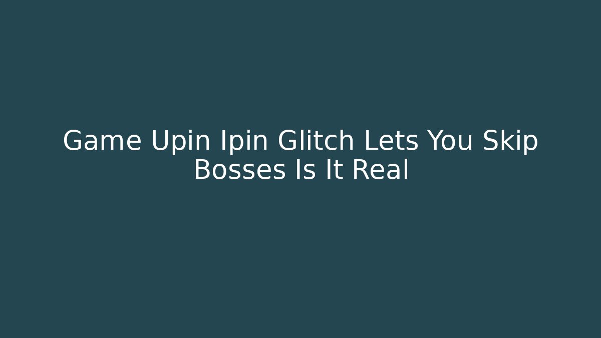 Game Upin Ipin Glitch Lets You Skip Bosses Is It Real