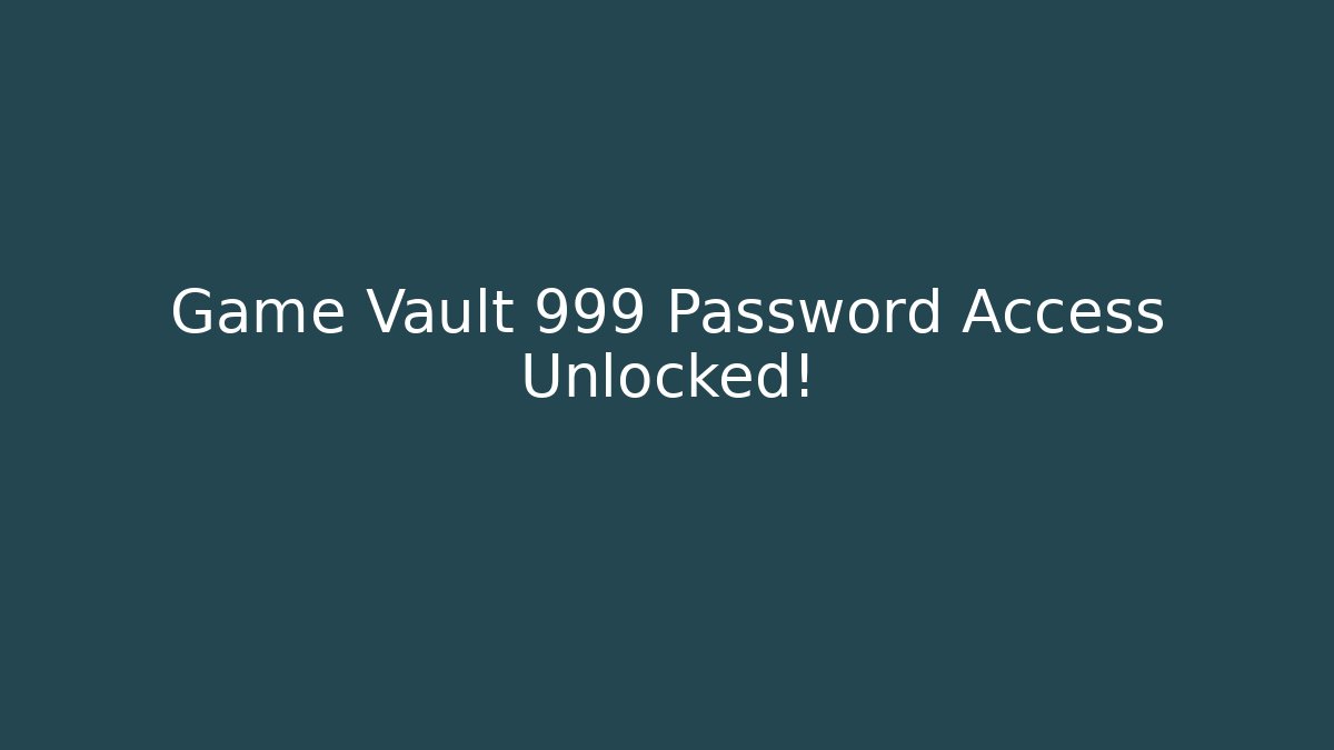 Game Vault 999 Password Access Unlocked!