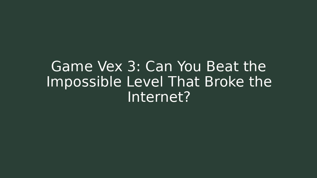 Game Vex 3: Can You Beat the Impossible Level That Broke the Internet?