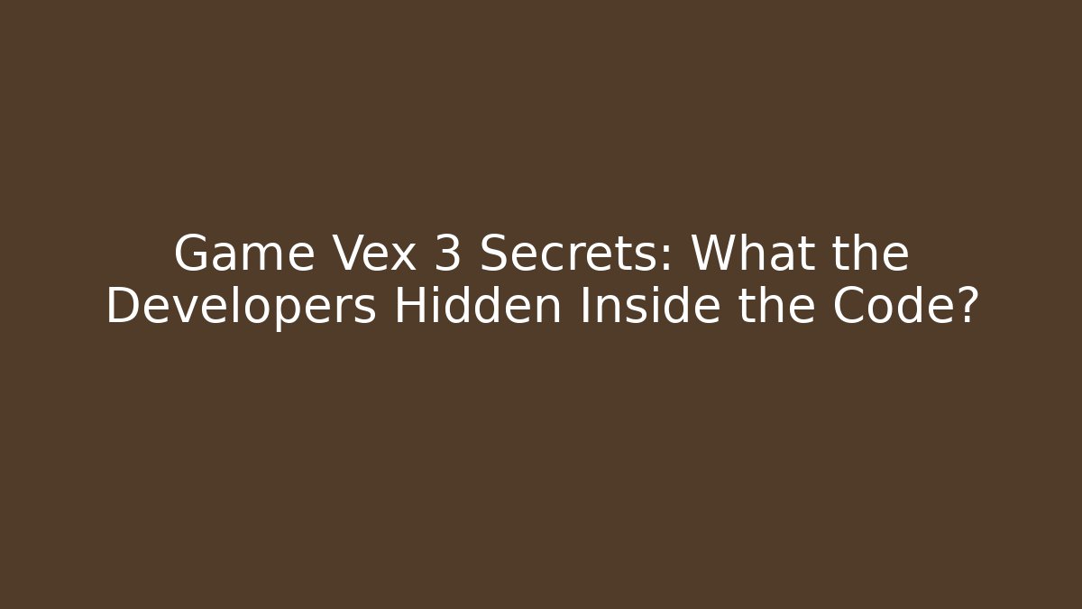 Game Vex 3 Secrets: What the Developers Hidden Inside the Code?