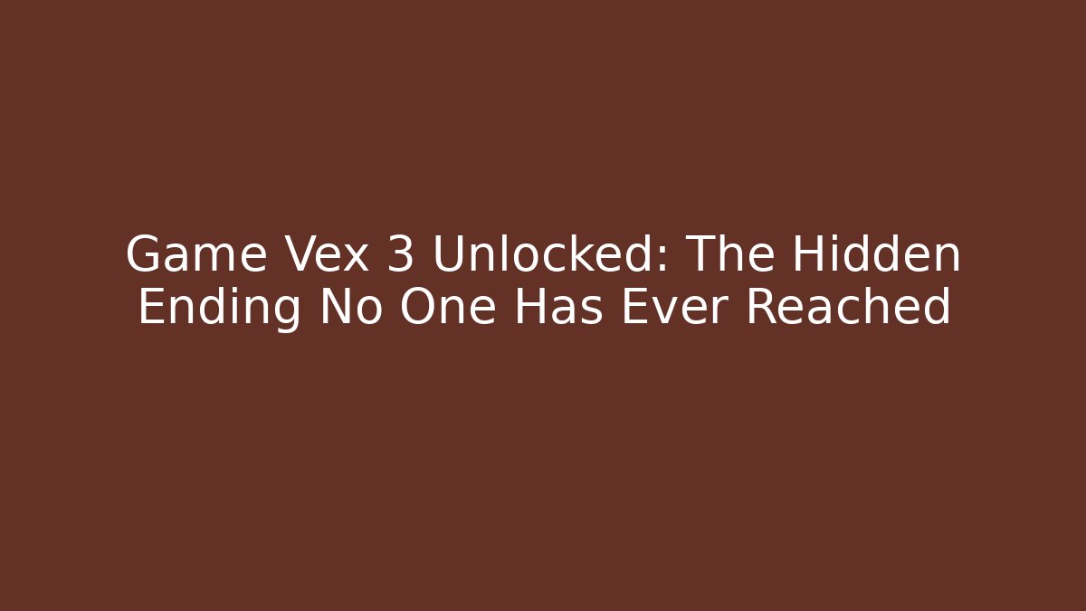Game Vex 3 Unlocked: The Hidden Ending No One Has Ever Reached