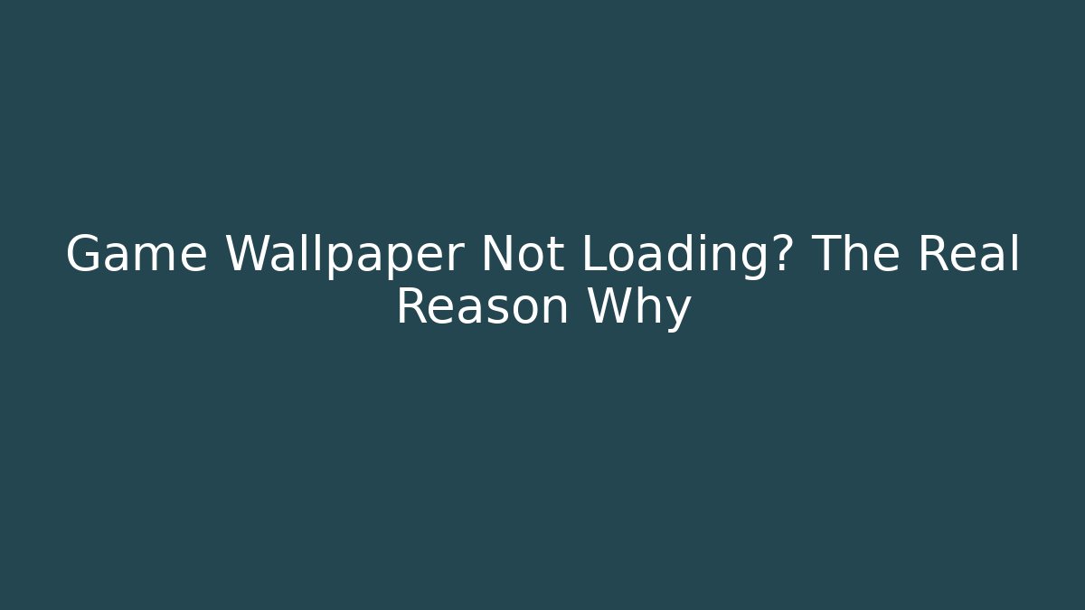 Game Wallpaper Not Loading? The Real Reason Why - Critter Realm