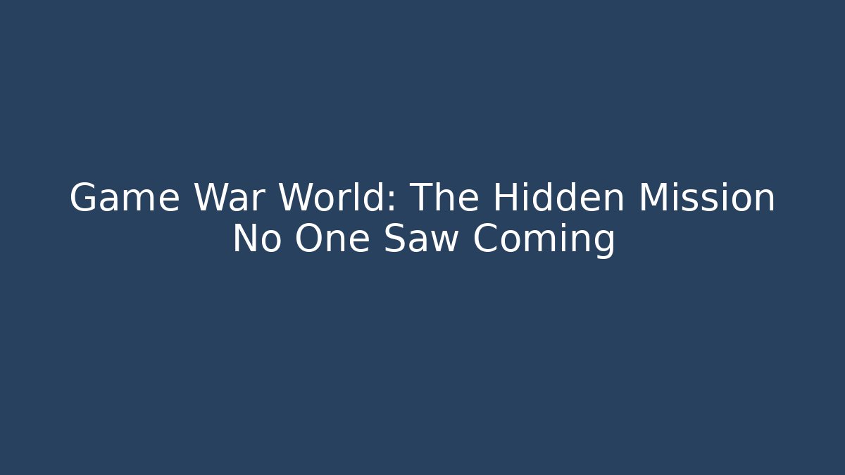 Game War World: The Hidden Mission No One Saw Coming