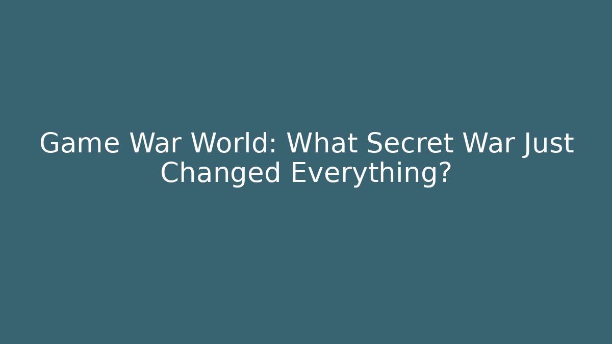 Game War World: What Secret War Just Changed Everything?