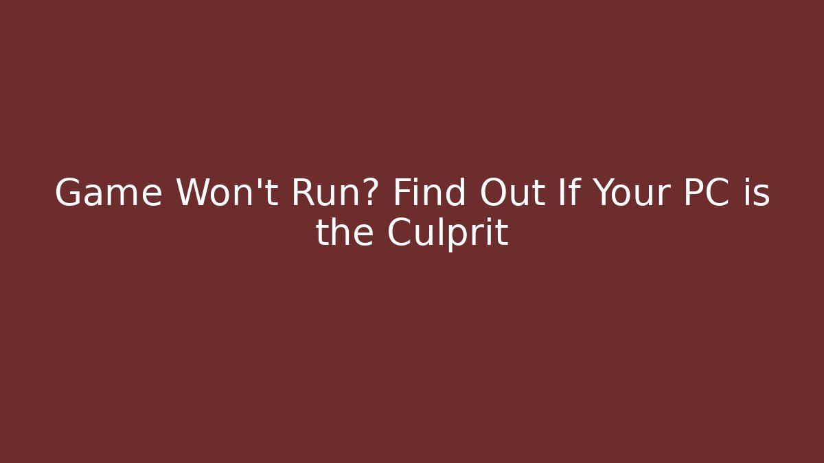 Game Won't Run? Find Out If Your PC is the Culprit