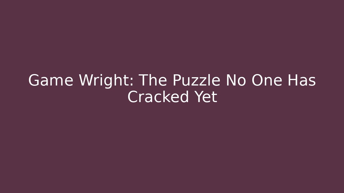 Game Wright: The Puzzle No One Has Cracked Yet