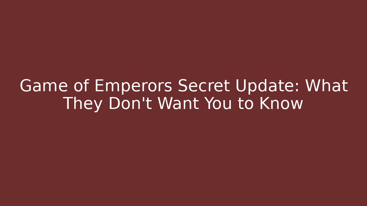 Game of Emperors Secret Update: What They Don't Want You to Know