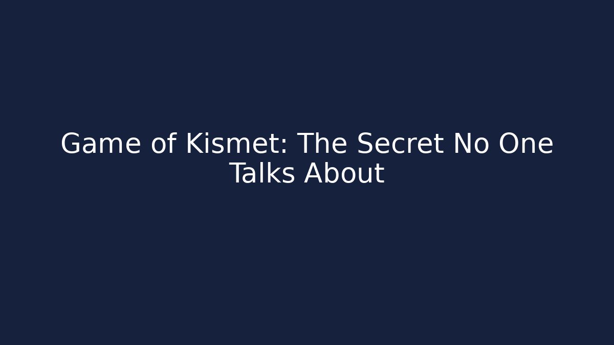 Game of Kismet: The Secret No One Talks About