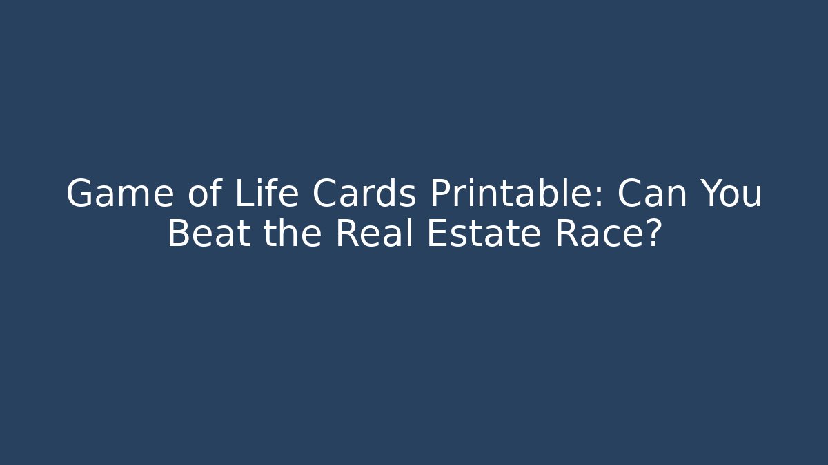Game of Life Cards Printable: Can You Beat the Real Estate Race?