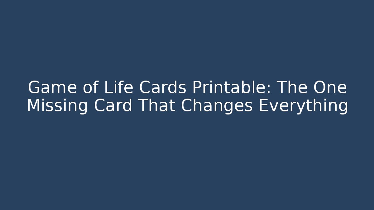 Game of Life Cards Printable: The One Missing Card That Changes Everything