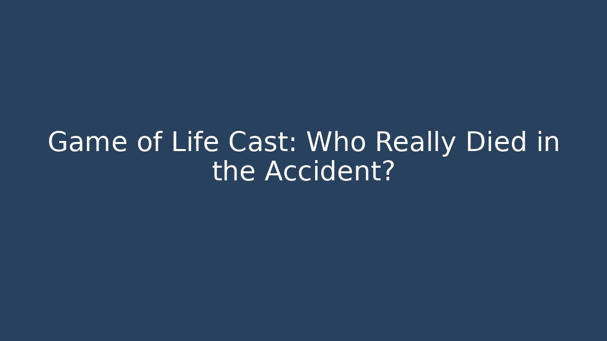 Game of Life Cast: Who Really Died in the Accident?