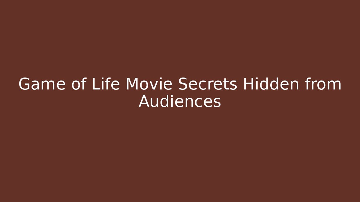 Game of Life Movie Secrets Hidden from Audiences