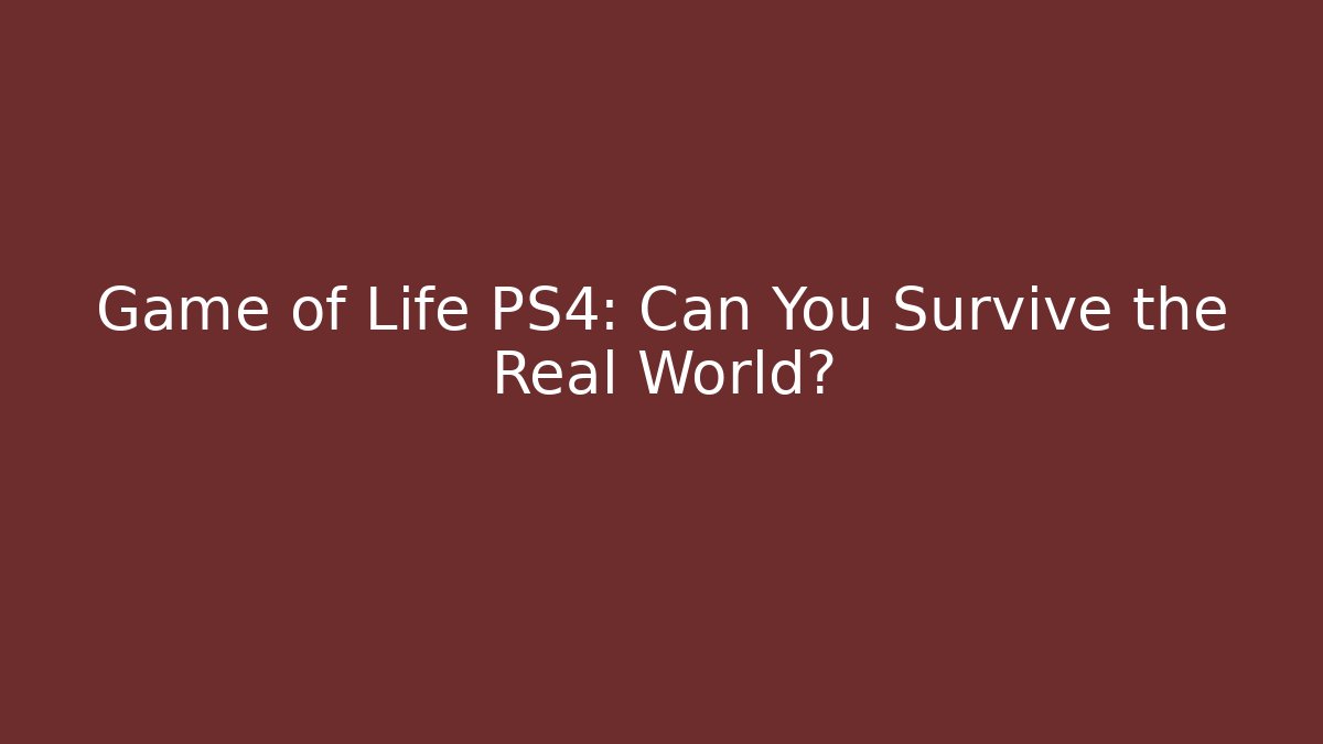 Game of Life PS4: Can You Survive the Real World?