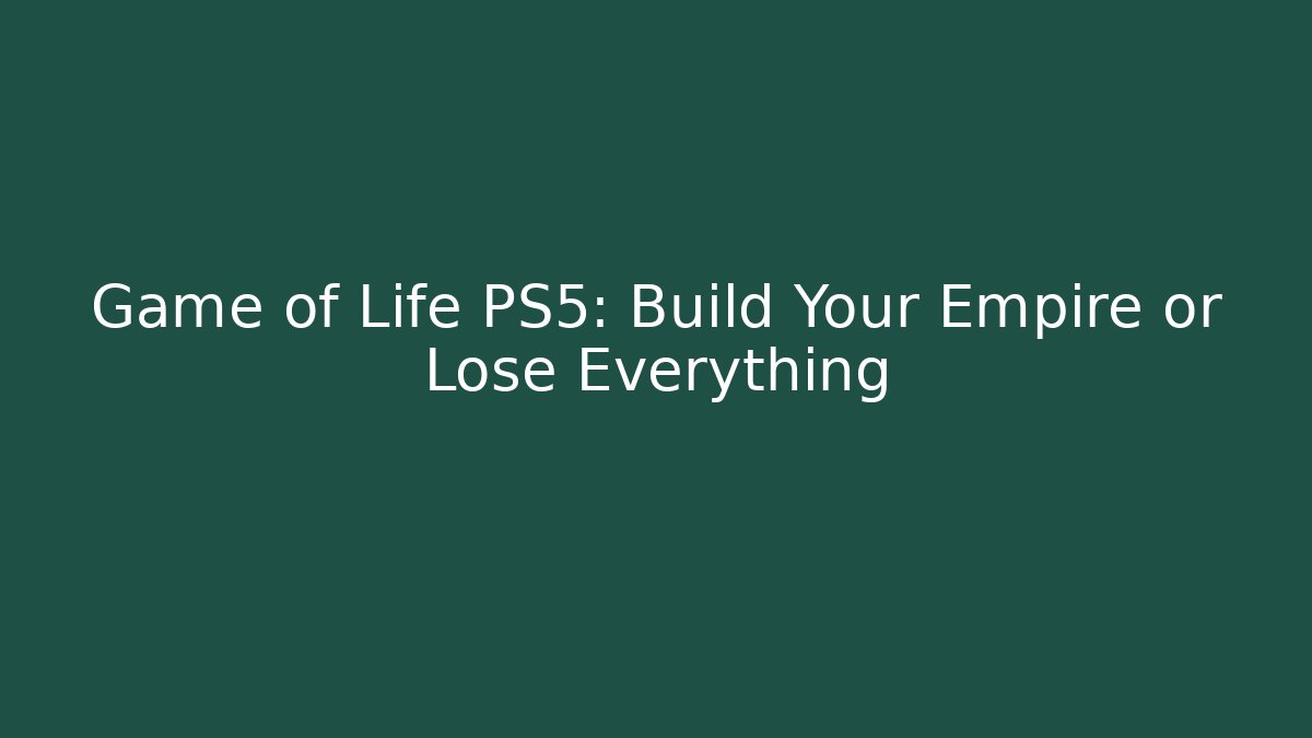 Game of Life PS5: Build Your Empire or Lose Everything