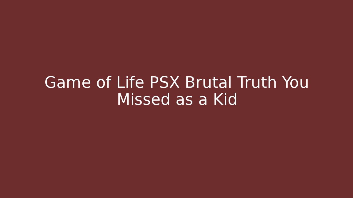 Game of Life PSX Brutal Truth You Missed as a Kid