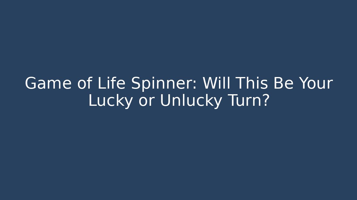 Game of Life Spinner: Will This Be Your Lucky or Unlucky Turn?