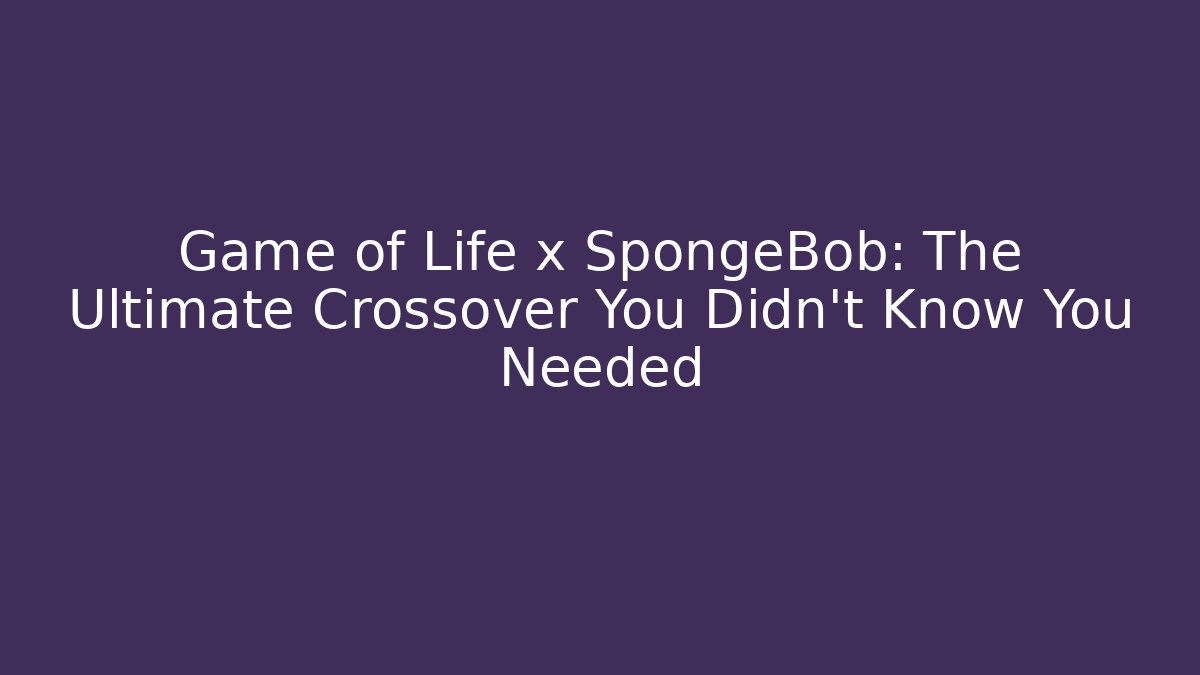 Game of Life x SpongeBob: The Ultimate Crossover You Didn't Know You Needed
