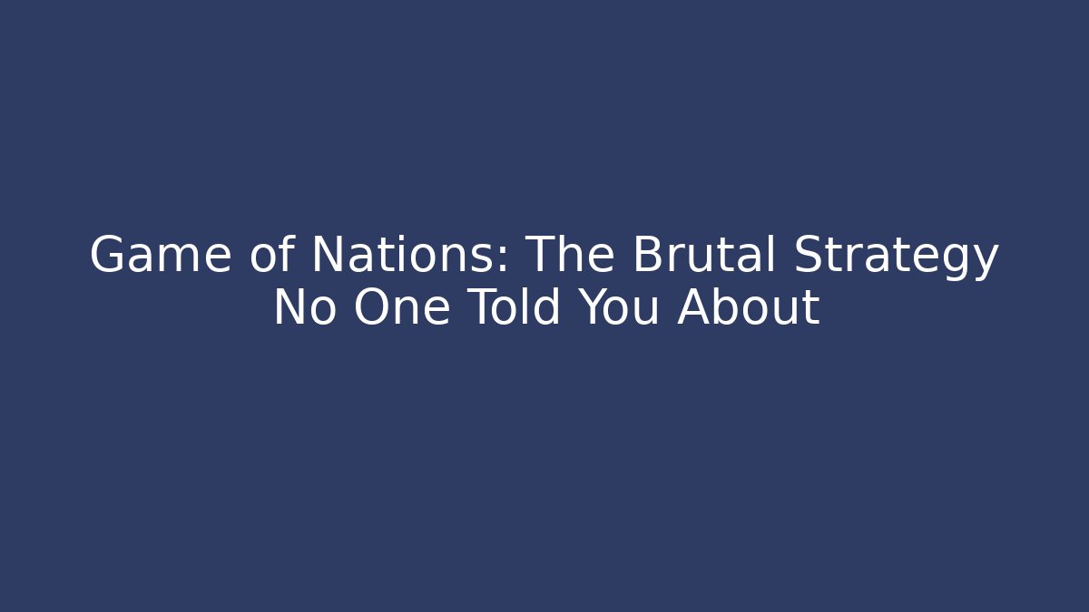 Game of Nations: The Brutal Strategy No One Told You About
