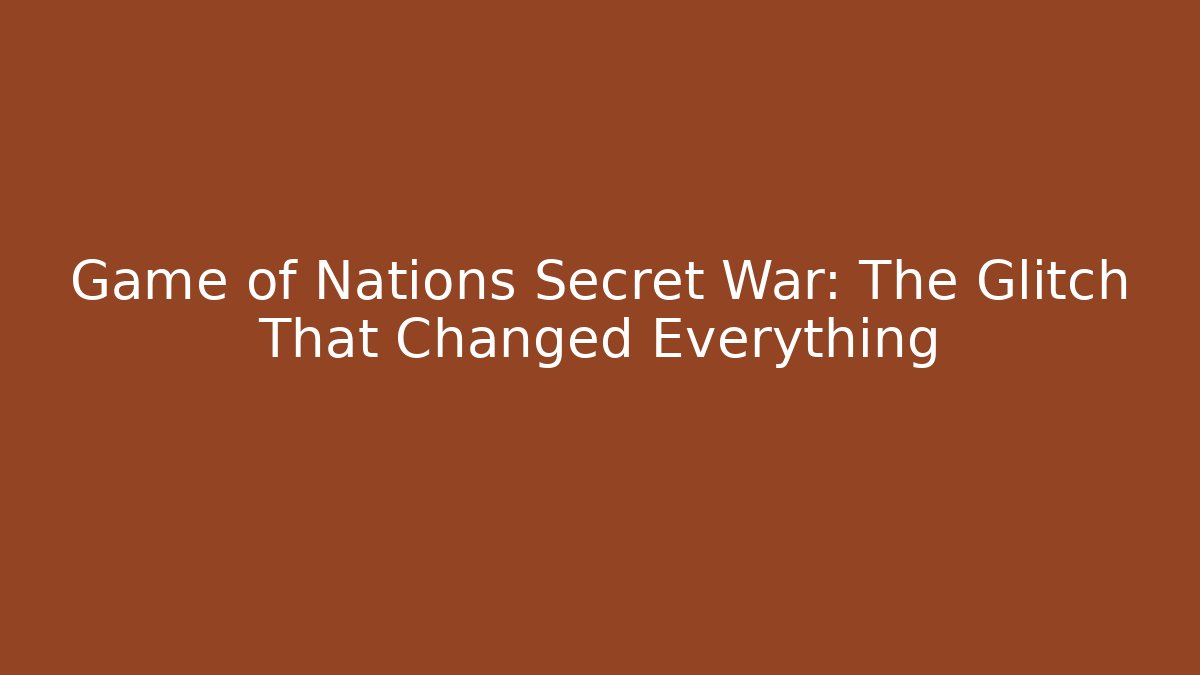 Game of Nations Secret War: The Glitch That Changed Everything