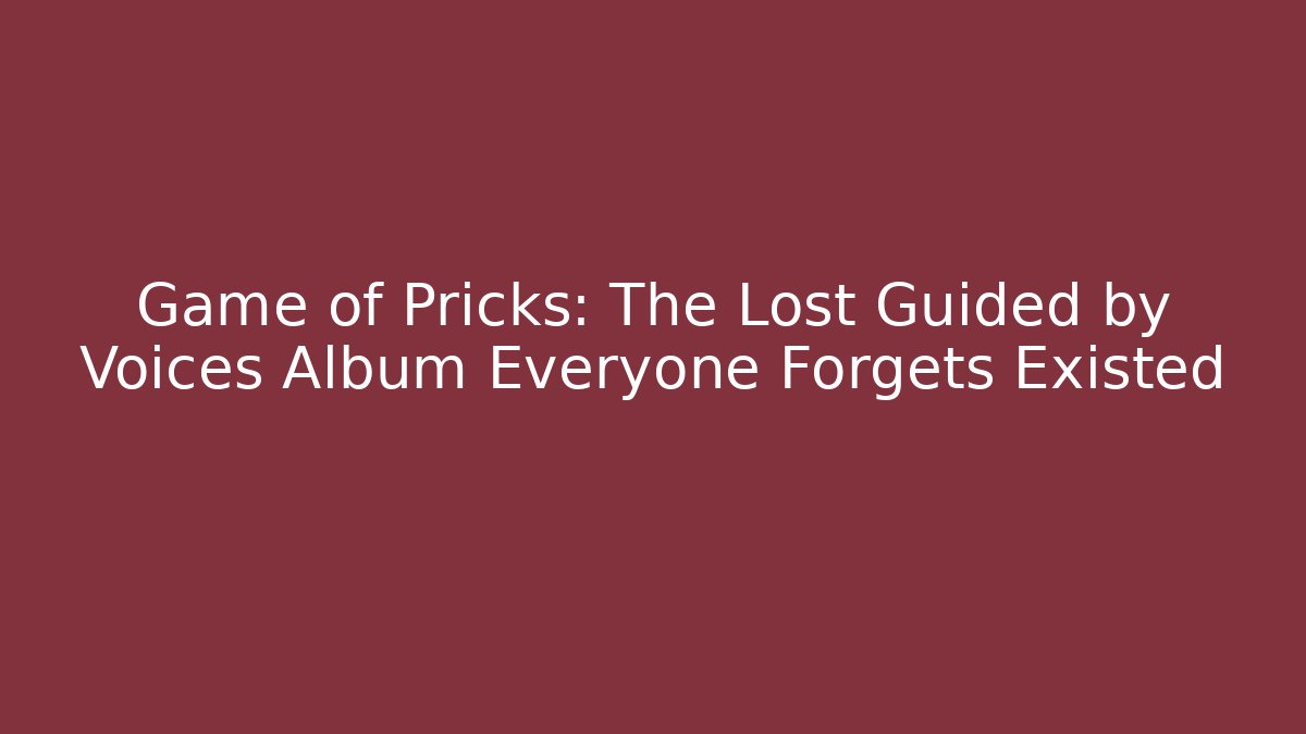 Game of Pricks: The Lost Guided by Voices Album Everyone Forgets Existed