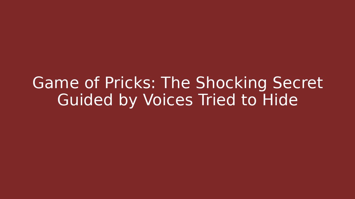 Game of Pricks: The Shocking Secret Guided by Voices Tried to Hide