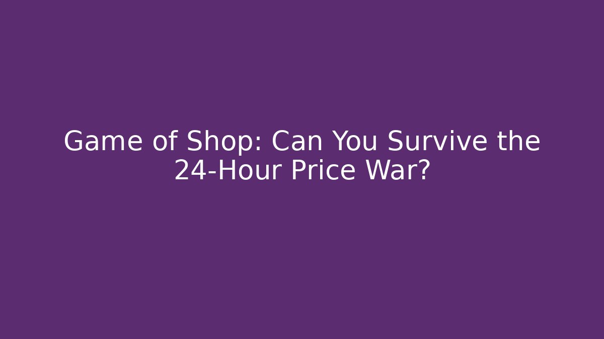 Game of Shop: Can You Survive the 24-Hour Price War?
