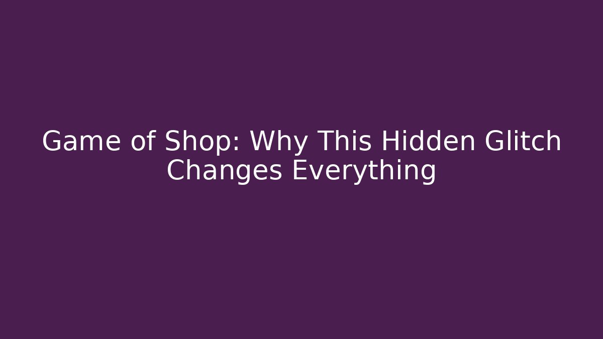 Game of Shop: Why This Hidden Glitch Changes Everything