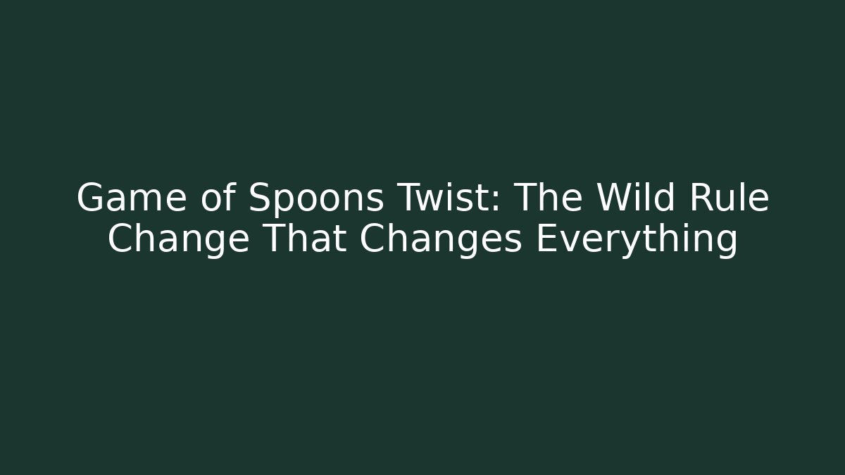 Game of Spoons Twist: The Wild Rule Change That Changes Everything