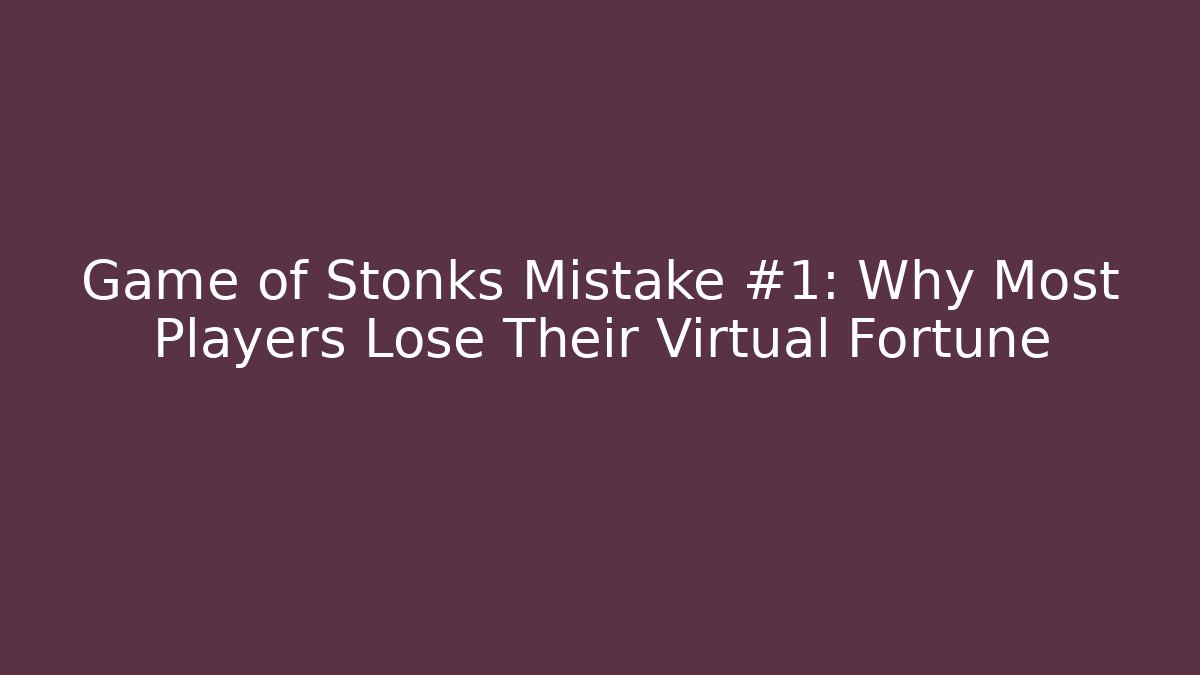 Game of Stonks Mistake #1: Why Most Players Lose Their Virtual Fortune - Critter Realm