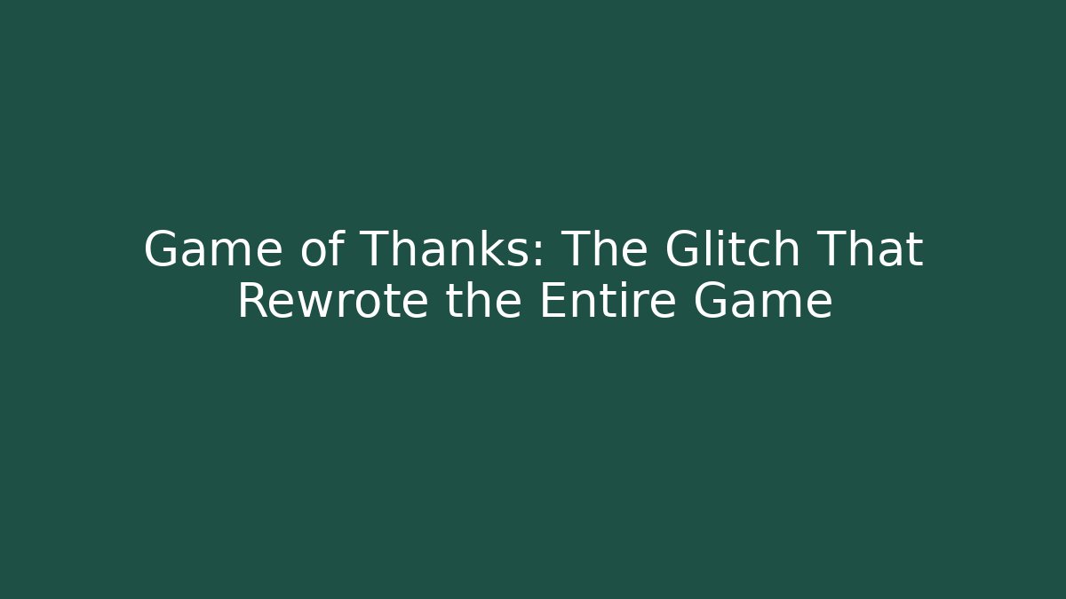 Game of Thanks: The Glitch That Rewrote the Entire Game - Critter Realm